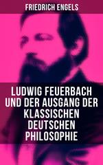 Ludwig Feuerbach und der Ausgang der klassischen deutschen Philosophie