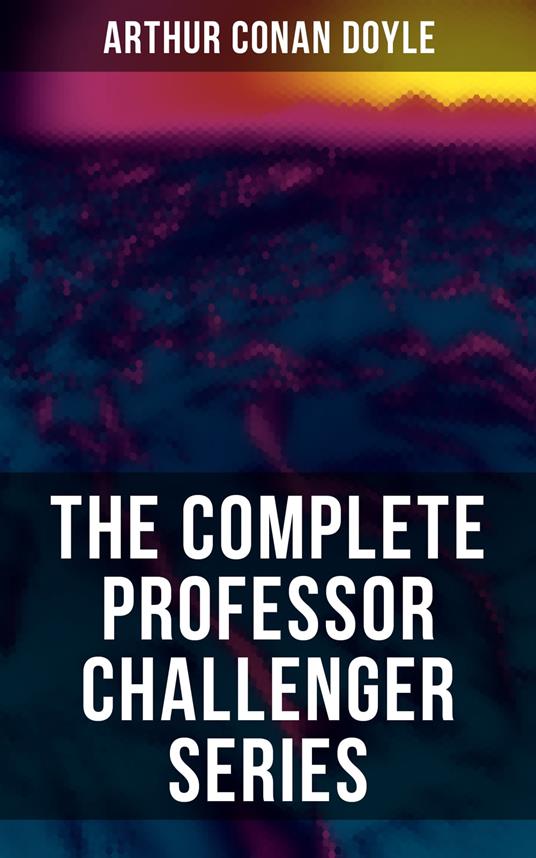 THE COMPLETE PROFESSOR CHALLENGER SERIES