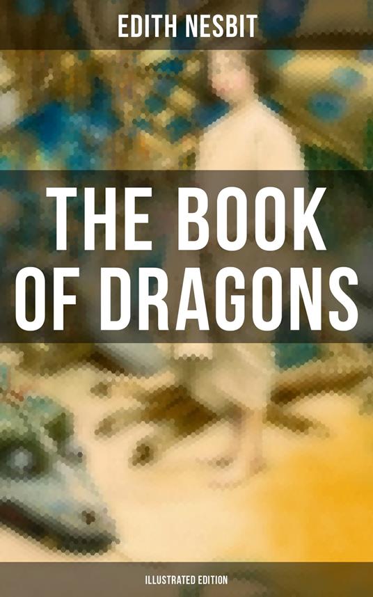 The Book of Dragons (Illustrated Edition) - Edith Nesbit,H. R. Millar - ebook