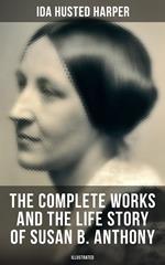 The Complete Works and the Life Story of Susan B. Anthony (Illustrated)