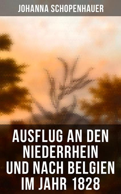 Ausflug an den Niederrhein und nach Belgien im Jahr 1828