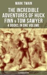 The Incredible Adventures of Huck Finn & Tom Sawyer - 4 Books in One Volume (Illustrated Edition)