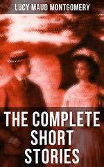 The Complete Short Stories of Lucy Maud Montgomery