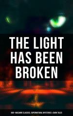 The Light Has Been Broken: 560+ Macabre Classics, Supernatural Mysteries & Dark Tales