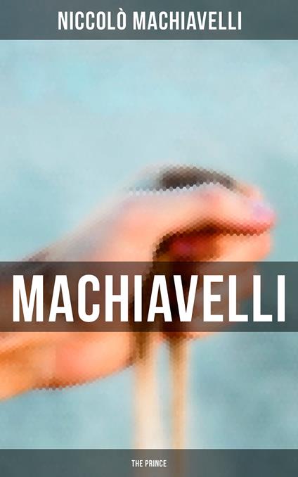 Machiavelli: The Prince