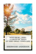 Winesburg, Ohio: A Group of Tales of Ohio Small Town Life