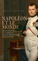 Napoléon et le Monde : Trois OEuvres Classiques sur sa Politique Étrangère