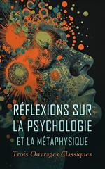 Réflexions sur la Psychologie et la Métaphysique : Trois Ouvrages Classiques