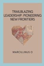 Trailblazing Leadership: Pioneering New Frontiers