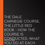 Dale Carnegie Course, The Little Red Book, The - How The Course Is Conducted, What You Do At Each Session