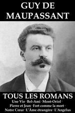 Tous les Romans de Maupassant (Une Vie • Bel-Ami • Mont-Oriol • Pierre et Jean • Fort comme la mort • Notre Coeur • L'Âme étrangère • L'Angélus)