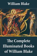 The Complete Illuminated Books of William Blake (Unabridged - With All The Original Illustrations)