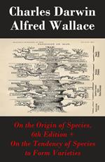 On the Origin of Species, 6th Edition + On the Tendency of Species to Form Varieties (The Original Scientific Text leading to 