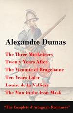The Three Musketeers + Twenty Years After + The Vicomte of Bragelonne + Ten Years Later + Louise de la Valliere + The Man in the Iron Mask (The Complete d'Artagnan Romances)