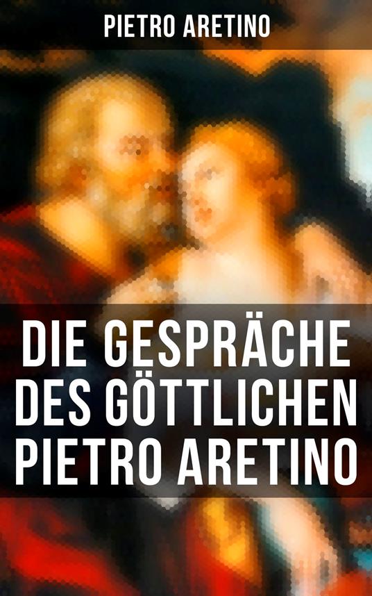 Die Gespräche des göttlichen Pietro Aretino