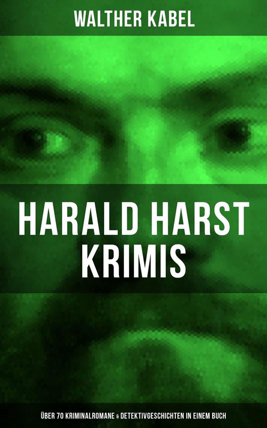 Harald Harst Krimis: Über 70 Kriminalromane & Detektivgeschichten in einem Buch