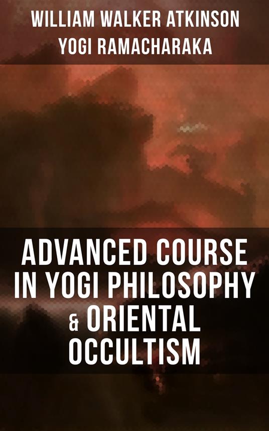 ADVANCED COURSE IN YOGI PHILOSOPHY & ORIENTAL OCCULTISM