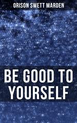 BE GOOD TO YOURSELF