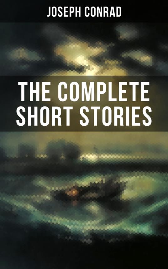 THE COMPLETE SHORT STORIES OF JOSEPH CONRAD