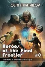 Heroes of the Final Frontier (Book #6): The World of Waldyra LitRPG Cycle