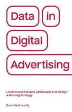 Data in Digital Advertising: Understand the Data Landscape and Design a Winning Strategy