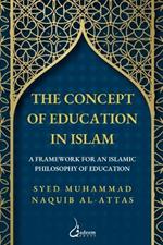 The concept of Education in Islam: A Framework for an Islamic Philosophy of Education