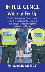 Intelligence without Fix Up: The UK Intelligence Failure to Fix, French Intelligence Reforms and the Tablighi Jamaat Intelligence Networks in Europe