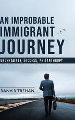 An Improbable Immigrant Journey - Uncertainty, Success, Philanthropy