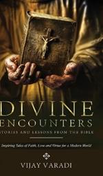 Divine Encounters: Stories and Lessons from The Bible - Inspiring Tales of Faith, Love and Virtue for a Modern World