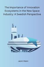 The Importance of Innovation Ecosystems in the New Space Industry: A Swedish Perspective