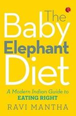 The Baby Elephant Diet: A Modern Indian Guide to Eating Right