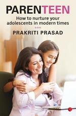 PARENTEEN: How to Nurture Your Adolescents in Modern Times