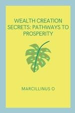 Wealth Creation Secrets: Pathways to Prosperity