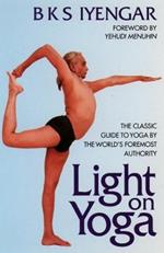 Light on Yoga: The Classic Guide to Yoga by the World's Foremost Authority