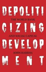 Depoliticizing Development: The World Bank and Social Capital