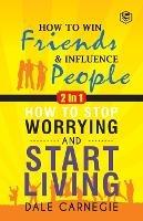 Dale Carnegie (2In1): How To Win Friends & Influence People and How To Stop Worrying & Start Living