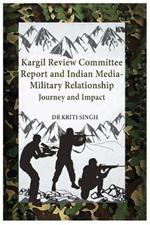 Kargil Review Committee Report and Indian Media-Military Relationship: Journey and Impact