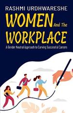 Women and the Workplace: A Gender Neutral Approach to Carving Successful Careers