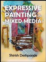 Expressive Painting in Mixed Media: Learn to Paint Stunning Mixed-Media Paintings in 10 Step-by-Step Exercises