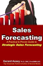 Sales Forecasting: A Practical & Proven Guide to Strategic Sales Forecasting: Sales Forecasting Strategies, Accurate Sales Predictions, Forecasting Excellence, Practical Forecasting Methods