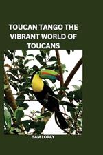 Toucan Tango: The Vibrant World of Toucans