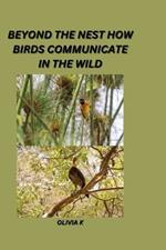 Beyond the Nest: How Birds Communicate in the Wild