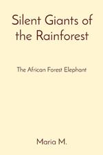 Silent Giants of the Rainforest: The African Forest Elephant