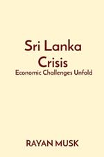 Sri Lanka Crisis: Economic Challenges Unfold