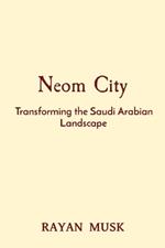 Neom City: Transforming the Saudi Arabian Landscape