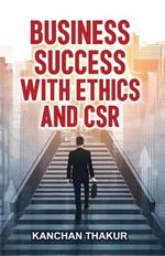 Business Success with Ethics and CSR