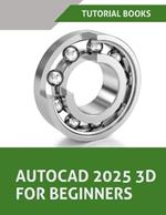 AutoCAD 2025 3D For Beginners (Colored): A Step-by-Step Guide to Learning AutoCAD 3D Modeling