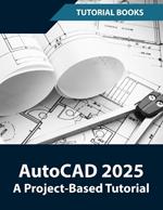 AutoCAD 2025 A Project-Based Tutorial: Learn 2D and 3D Architectural Design with Step-by-Step Instructions
