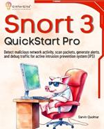 Snort 3 QuickStart Pro: Detect malicious network activity, scan packets, generate alerts, and debug traffic for active intrusion prevention system (IPS)