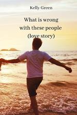 What is wrong with these people (love story)